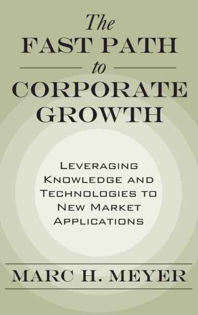 The Fast Path to Corporate Growth : Leveraging Knowledge and Technologies to New Market Applications, Hardback Book
