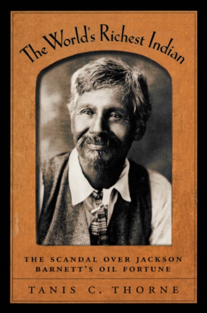 The World's Richest Indian : The Scandal over Jackson Barnett's Oil Fortune, Paperback / softback Book