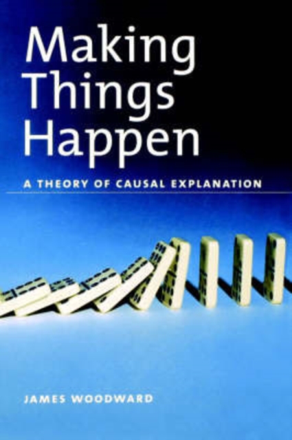 Making Things Happen : A Theory of Causal Explanation, Paperback / softback Book