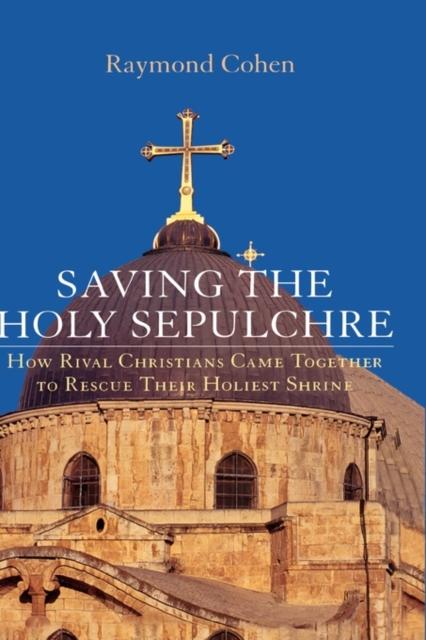 Saving the Holy Sepulchre : How Rival Christians Came Together to Rescue Their Holiest Shrine, PDF Book