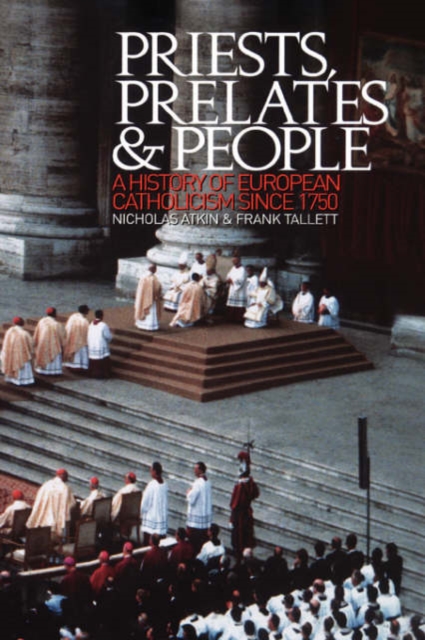 Priests, Prelates and People : A History of European Catholicism since 1750, Hardback Book