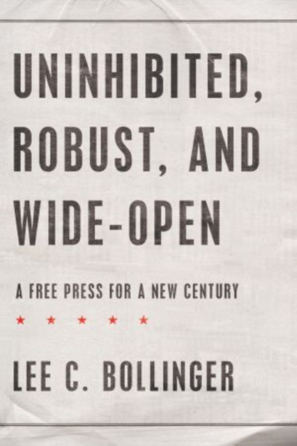 Uninhibited, Robust, and Wide-Open : A Free Press for a New Century, Hardback Book