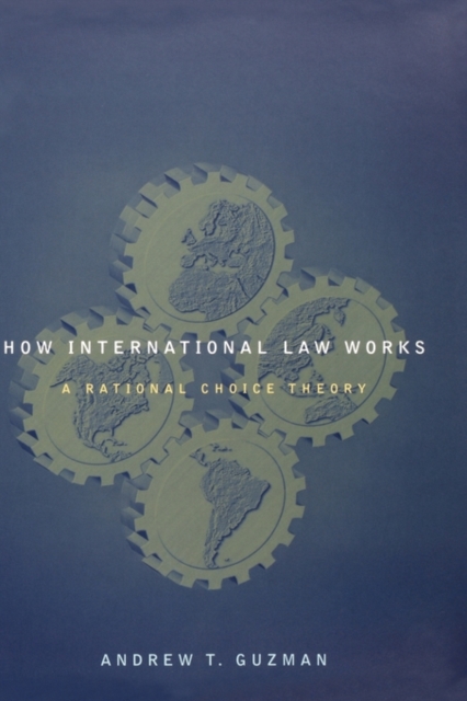 How International Law Works : A Rational Choice Theory, Hardback Book