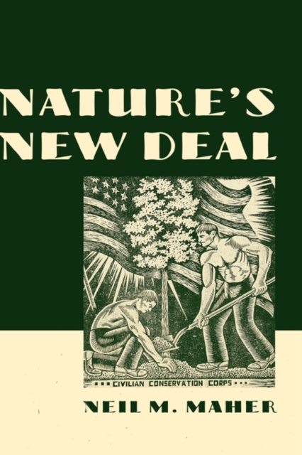 Nature's New Deal : The Civilian Conservation Corps and the Roots of the American Environmental Movement, Hardback Book