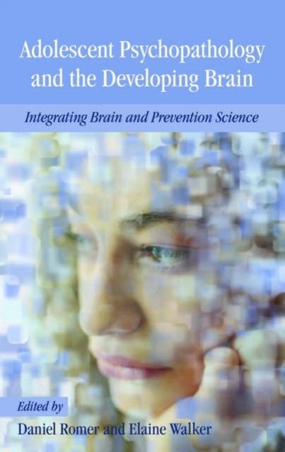 Adolescent Psychopathology and the Developing Brain : Integrating Brain and Prevention Science, Hardback Book