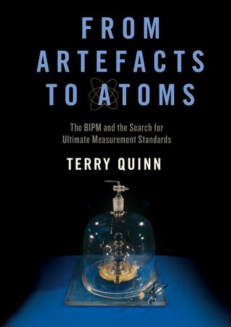 From Artefacts to Atoms : The BIPM and the Search for Ultimate Measurement Standards, Hardback Book