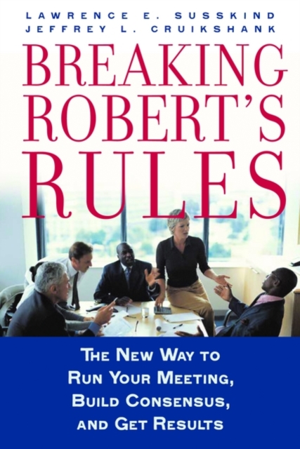 Breaking Robert's Rules : The New Way to Run Your Meeting, Build Consensus, and Get Results, Paperback / softback Book