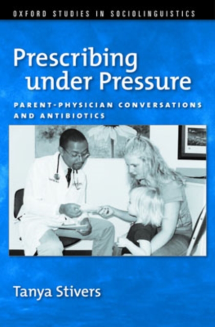 Prescribing under Pressure : Parent-Physician Conversations and Antibiotics, Hardback Book
