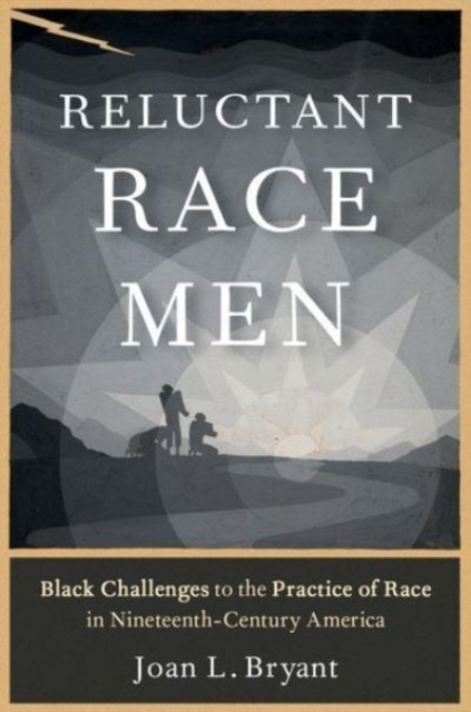 Reluctant Race Men : Black Challenges to the Practice of Race in Nineteenth-Century America, Hardback Book