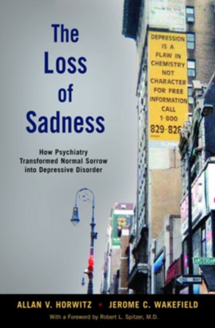The Loss of Sadness : How psychiatry transformed normal sorrow into depressive disorder, Hardback Book
