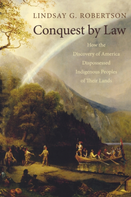 Conquest by Law : How the Discovery of America Dispossessed Indigenous Peoples of Their Lands, Paperback / softback Book