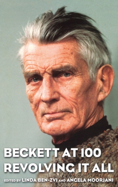 Beckett at 100 : Revolving It All, Hardback Book