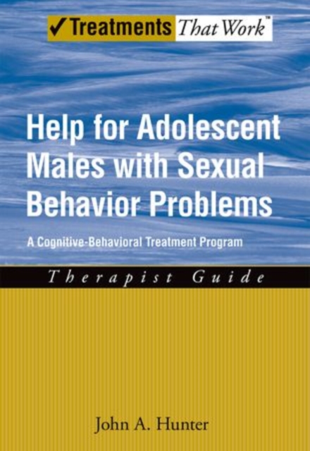 Help for Adolescent Males with Sexual Behavior Problems : A Cognitive-Behavioral Treatment Program, Therapist Guide, Paperback / softback Book