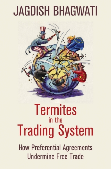 Termites in the Trading System : How Preferential Agreements Undermine Free Trade, PDF Book