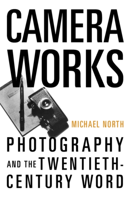 Camera Works : Photography and the Twentieth-Century Word, Paperback / softback Book