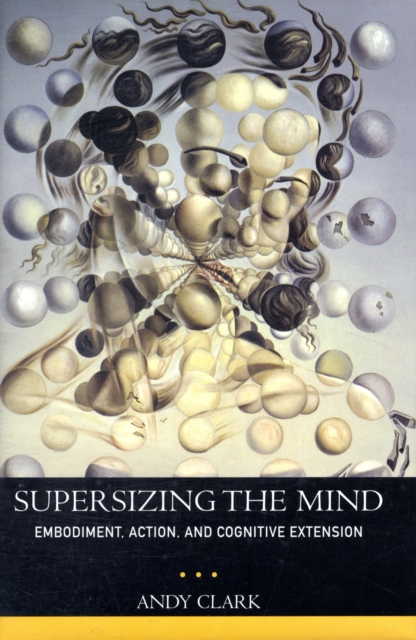 Supersizing the Mind : Embodiment, Action, and Cognitive Extension, Hardback Book