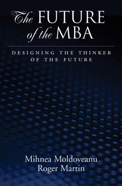 The Future of the MBA : Designing the Thinker of the Future, Hardback Book