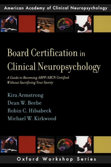 Board Certification in Clinical Neuropsychology : A Guide to Becoming ABPP/ABCN Certified Without Sacrificing Your Sanity, Paperback / softback Book
