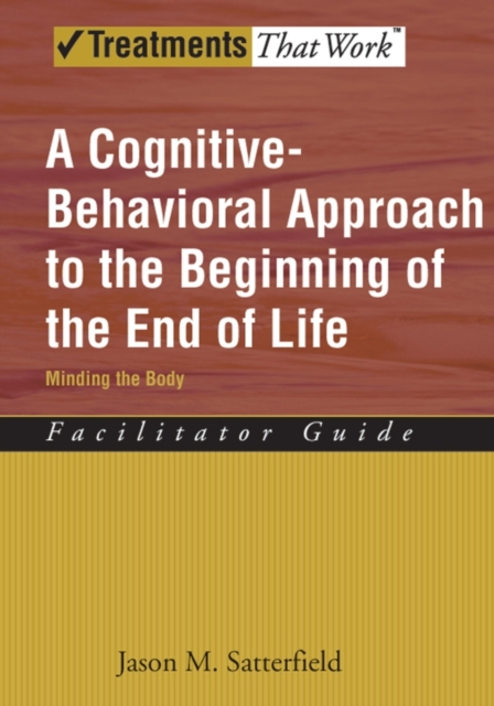 A Cognitive-Behavioral Approach to the Beginning of the End of Life : Minding the Body, Facilitator Guide, Paperback / softback Book