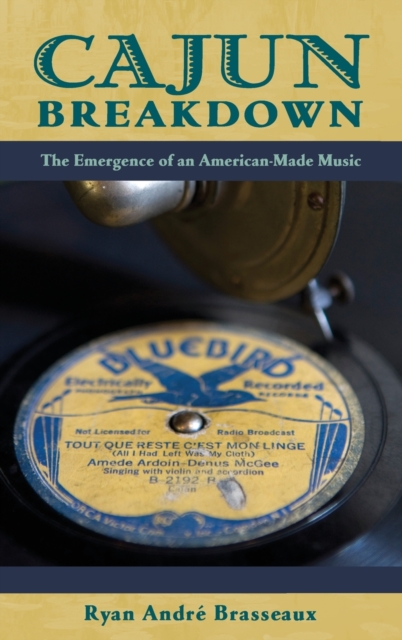 Cajun Breakdown : The Emergence of an American Made Music, Hardback Book