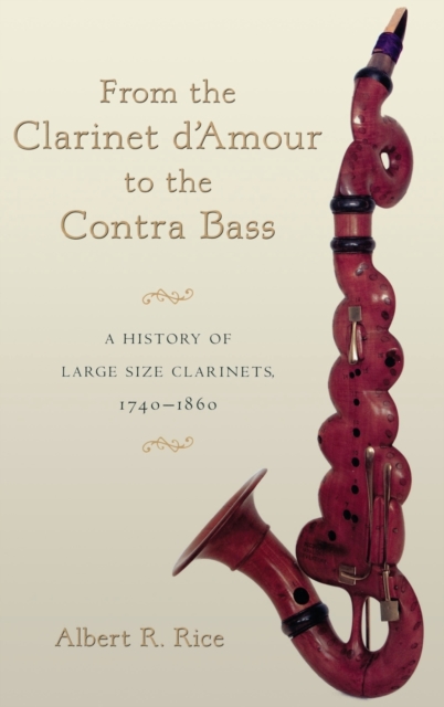 From the Clarinet D'Amour to the Contra Bass : A History of the Large Size Clarinets, 1740-1860, Hardback Book