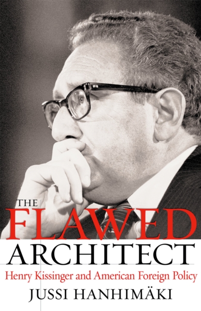 The Flawed Architect : Henry Kissinger and American Foreign Policy, PDF eBook
