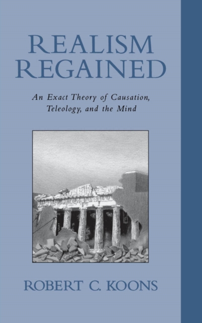 Realism Regained : An Exact Theory of Causation, Teleology, and the Mind, PDF eBook
