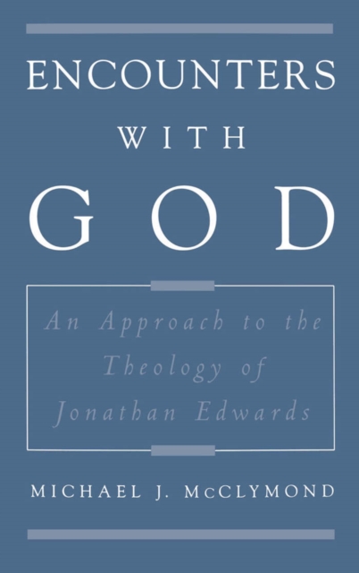 Encounters with God : An Approach to the Theology of Jonathan Edwards, PDF eBook