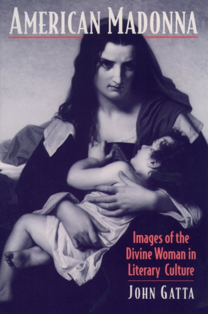 American Madonna : Images of the Divine Woman in Literary Culture, PDF eBook