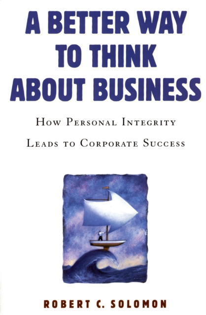 A Better Way to Think About Business : How Personal Integrity Leads to Corporate Success, PDF eBook