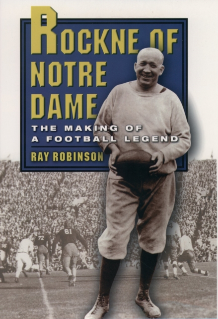 Rockne of Notre Dame : The Making of a Football Legend, PDF eBook