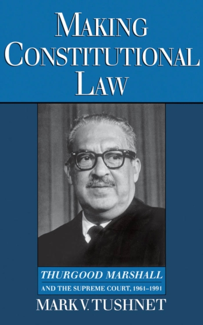 Making Constitutional Law : Thurgood Marshall and the Supreme Court, 1961-1991, PDF eBook