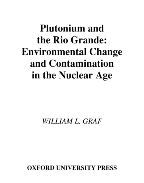 Plutonium and the Rio Grande : Environmental Change and Contamination in the Nuclear Age, PDF eBook