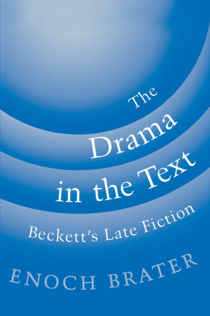 The Drama in the Text : Beckett's Late Fiction, PDF eBook
