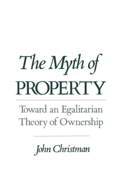 The Myth of Property : Toward an Egalitarian Theory of Ownership, PDF eBook