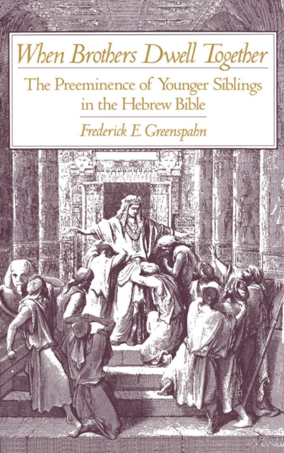 When Brothers Dwell Together : The Preeminence of Younger Siblings in the Hebrew Bible, PDF eBook