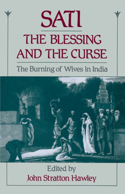Sati, the Blessing and the Curse : The Burning of Wives in India, PDF eBook