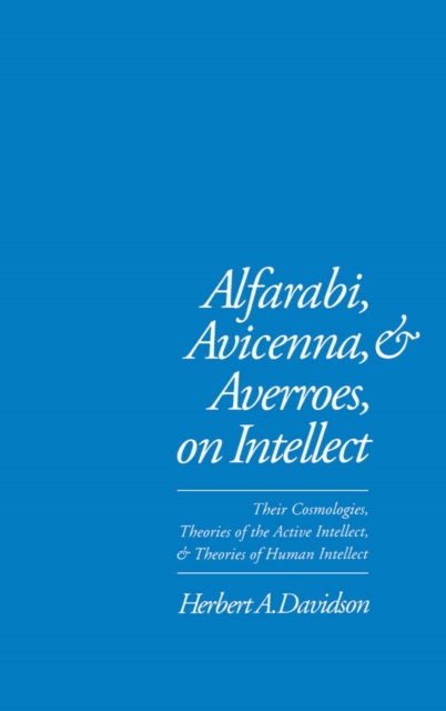 Alfarabi, Avicenna, and Averroes, on Intellect : Their Cosmologies, Theories of the Active Intellect, and Theories of Human Intellect, PDF eBook
