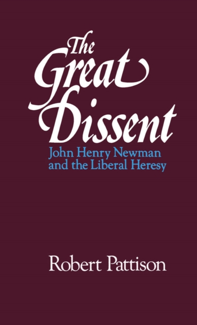 The Great Dissent : John Henry Newman and the Liberal Heresy, PDF eBook
