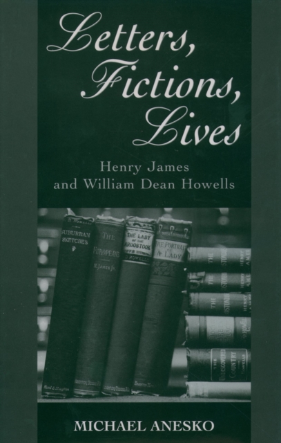Letters, Fictions, Lives : Henry James and William Dean Howells, PDF eBook