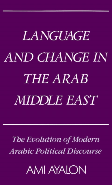 Language and Change in the Arab Middle East : The Evolution of Modern Arabic Political Discourse, PDF eBook