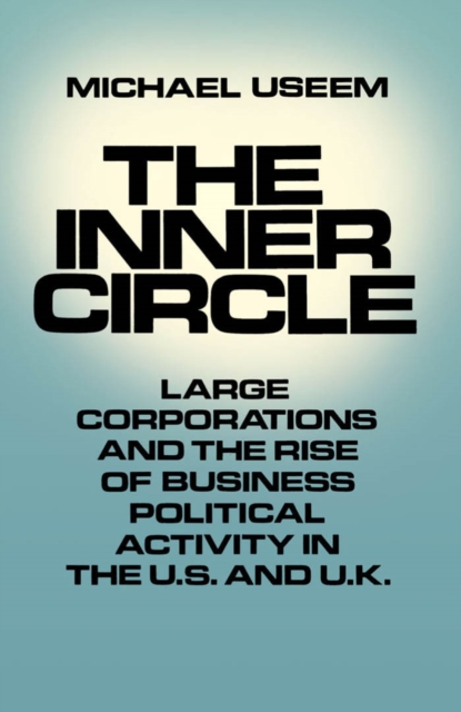 The Inner Circle : Large Corporations and the Rise of Business Political Activity in the U.S. and U.K., PDF eBook