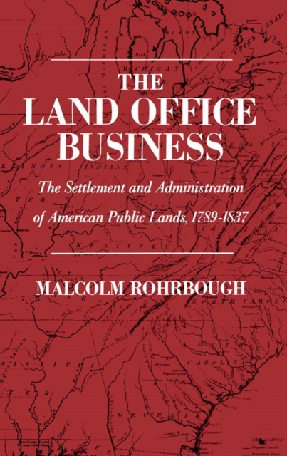 The Land Office Business : The Settlement and Administration of American Public Lands, 1789-1837, PDF eBook