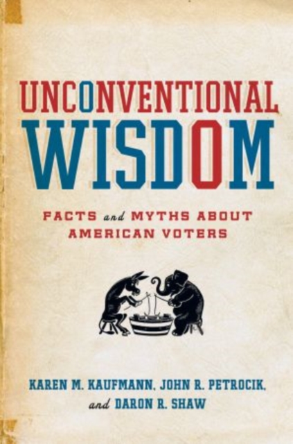 Unconventional Wisdom : Facts and Myths About American Voters, Hardback Book