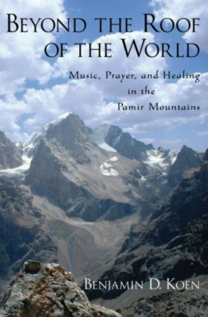 Beyond the Roof of the World : Music, Prayer, and Healing in the Pamir Mountains, Hardback Book