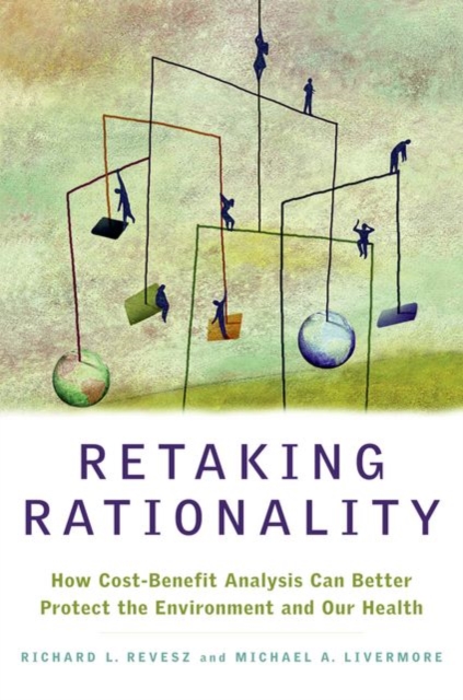 Retaking Rationality : How Cost Benefit Analysis Can Better Protect the Environment and Our Health, Hardback Book