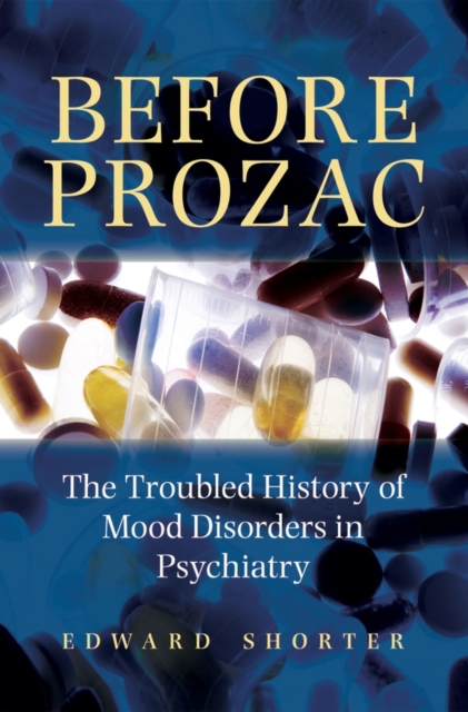 Before Prozac : The Troubled History of Mood Disorders in Psychiatry, Hardback Book
