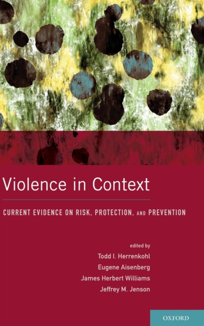 Violence in Context : Current Evidence on Risk, Protection, and Prevention, Hardback Book