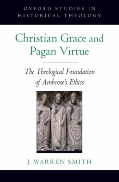 Christian Grace and Pagan Virtue : The Theological Foundation of Ambrose's Ethics, Hardback Book
