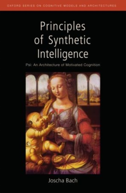 Principles of Synthetic Intelligence PSI: An Architecture of Motivated Cognition, Hardback Book